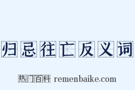 归忌往亡反义词是什么意思的图片